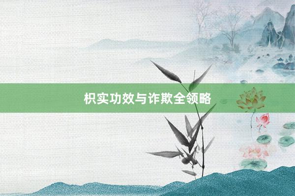 枳实功效与诈欺全领略